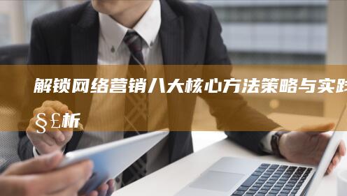 解锁网络营销八大核心方法：策略与实践全解析